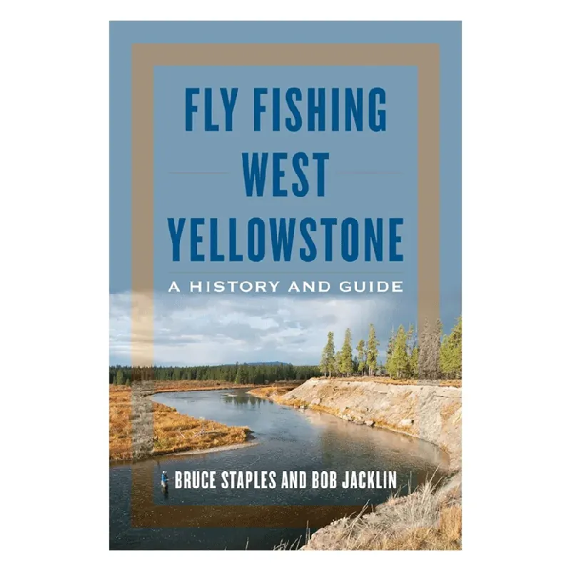 Fly Fishing West Yellowstone A History and Guide